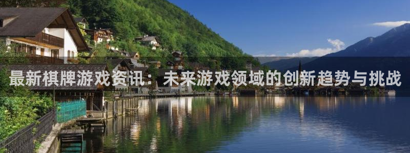 极悦娱乐平台官网入口：最新棋牌游戏资讯：未来游戏领域的创新趋