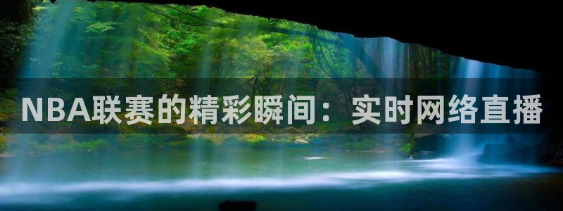 足球直播小九直播在线观看：NBA联赛的精彩瞬间：实时网络直播